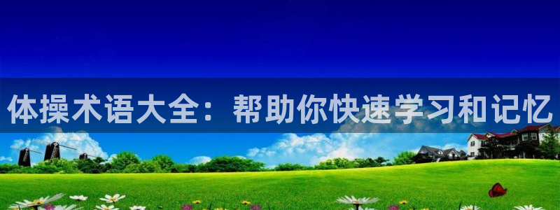 注册米兰体育官方正版app:体操术语大全:帮助你快速学习和记